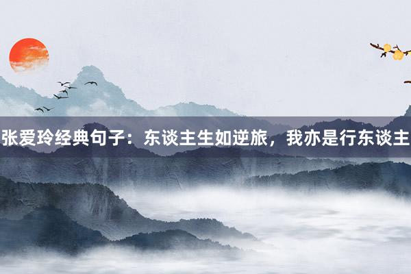 张爱玲经典句子：东谈主生如逆旅，我亦是行东谈主